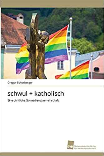 Gregor Schorberger: Schwul und katholisch. Eine christliche Gottesdienstgemeinschaft